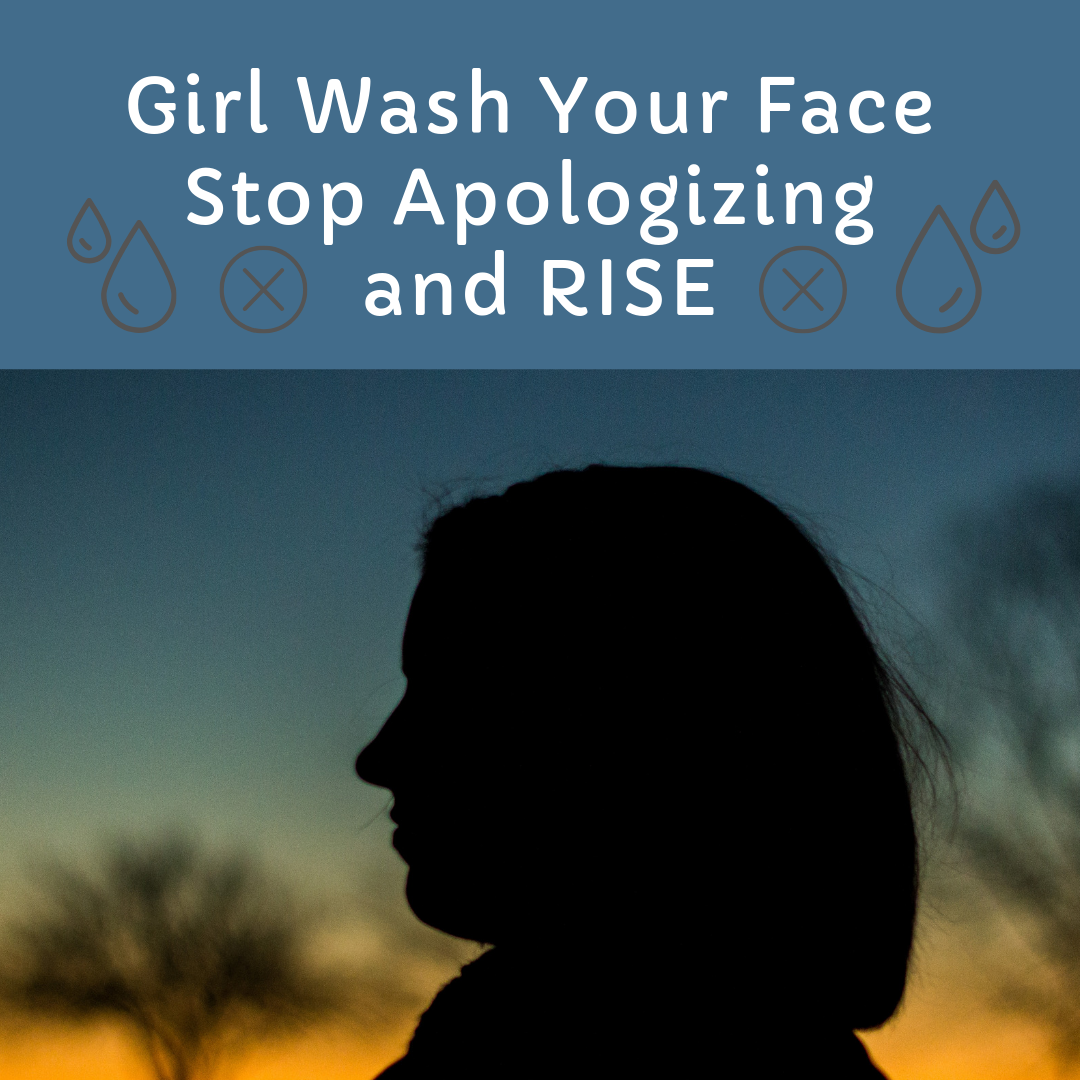 Girl Wash Your Face Stop Apologizing and Rise Up