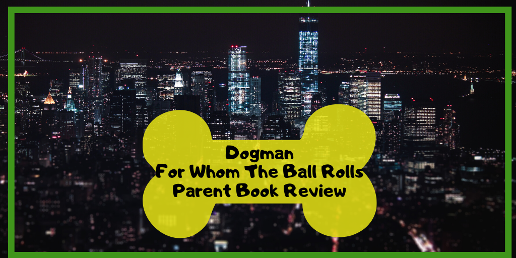 Dogman For Whom The Ball Rolls Parent Review Guide