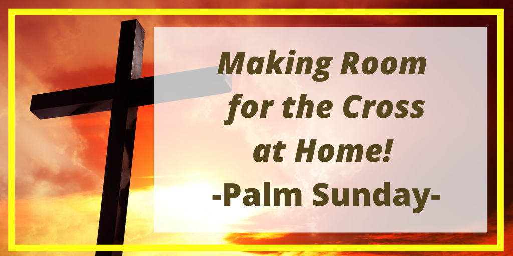 Holy Week at Home Making Room For the Cross Palm Sunday