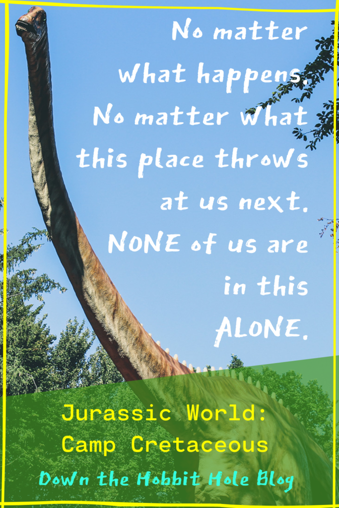Quote from Jurassic World Camp Cretaceous on Netflix, No one is alone quote, camp cretaceous parent review, camp cretaceous parent review