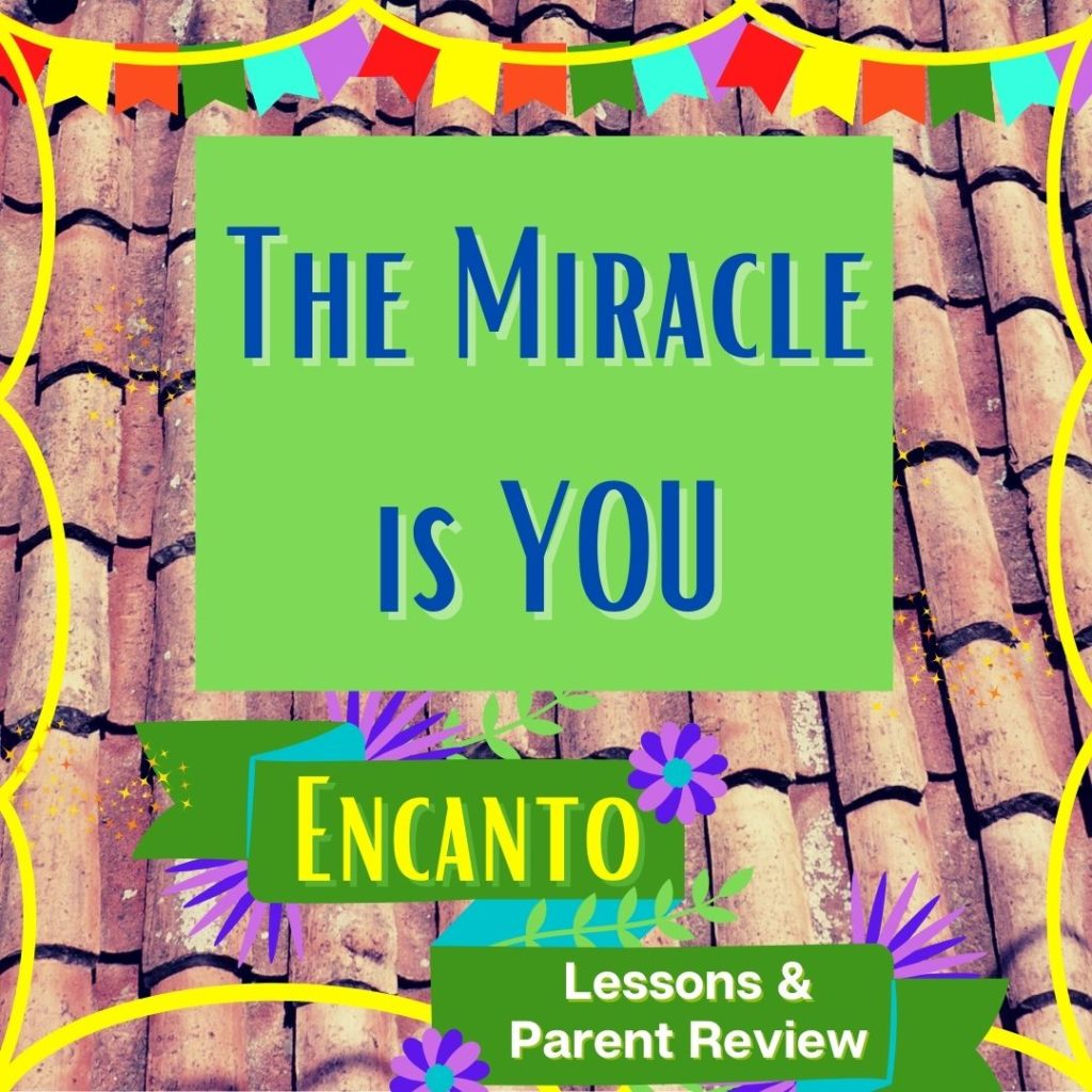 Lessons from Encanto, Discussion Questions, and Parent Review. The Miracle is you encanto quote.