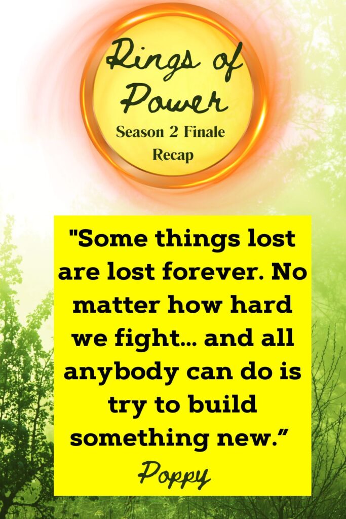 The Rings of Power season 2 finale recap image pin. 'Some things are lost and all we can do is build something new' Poppy quote from s2 ep 8